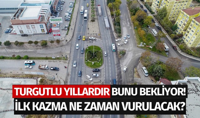 Turgutlu yıllardır bunu bekliyor! İlk kazma ne zaman vurulacak?