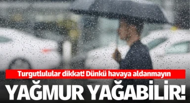 Turgutlulular dikkat! Hazırlıksız yakalanmayın...