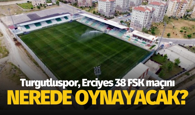 Turgutluspor, Erciyes 38 FSK maçını nerede oynayacak?