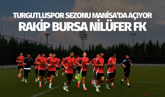 Turgutluspor sezonu Manisa'da açıyor: Rakip Bursa Nilüfer FK
