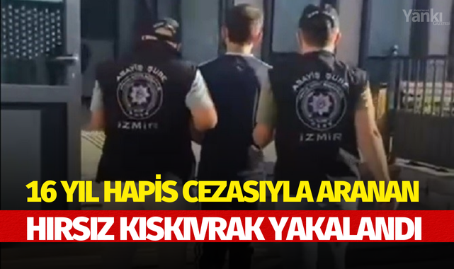 16 yıl hapis cezasıyla aranan hırsız kıskıvrak yakalandı