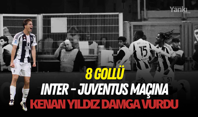 8 gollü Inter - Juventus maçına Kenan Yıldız damga vurdu