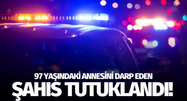 97 yaşındaki annesini darp eden şahıs tutuklandı!