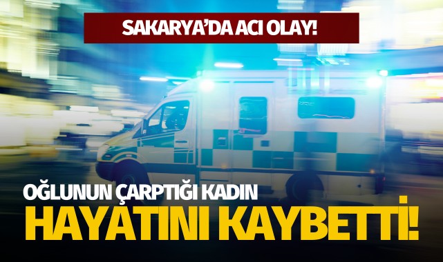 Acı olay: Oğlunun çarptığı kadın hastanede hayatını kaybetti!