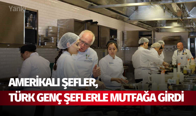 Amerikalı şefler, Türk genç şeflerle mutfağa girdi