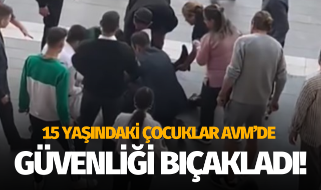 AVM'de 15 yaşındaki çocuklar güvenliği bıçakladı!