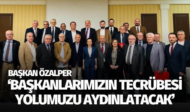 Başkan Özalper: 'Başkanlarımızın tecrübesi yolumuzu aydınlatacak'