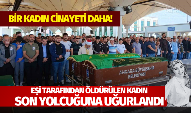 Bir kadın cinayeti daha! Polis memuru eşi tarafından öldürülen kadın son yolcuğuna uğurlandı
