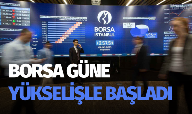 Borsa güne yükselişle başladı