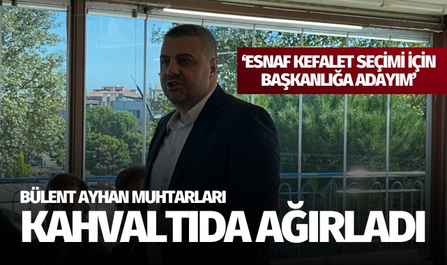Bülent Ayhan, muhtarları kahvaltıda ağırladı