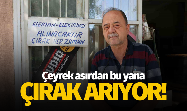 Çeyrek asırdan bu yana çırak arıyor!
