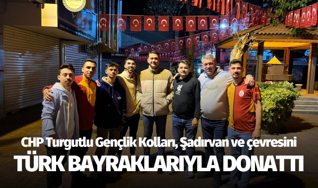 CHP Turgutlu Gençlik Kolları, Şadırvan ve çevresini bayraklarla donattı