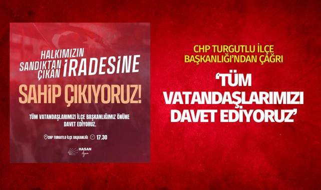CHP Turgutlu İlçe Başkanlığı:  ‘Tüm vatandaşlarımızı ilçe başkanlığımızın önüne bekliyoruz’