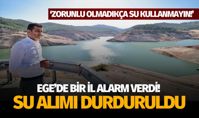Ege'de bir il alarm verdi: 'Zorunlu olmadıkça su kullanmayın!'