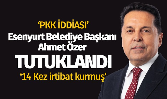 Esenyurt Belediye Başkanı Ahmet Özer tutuklandı