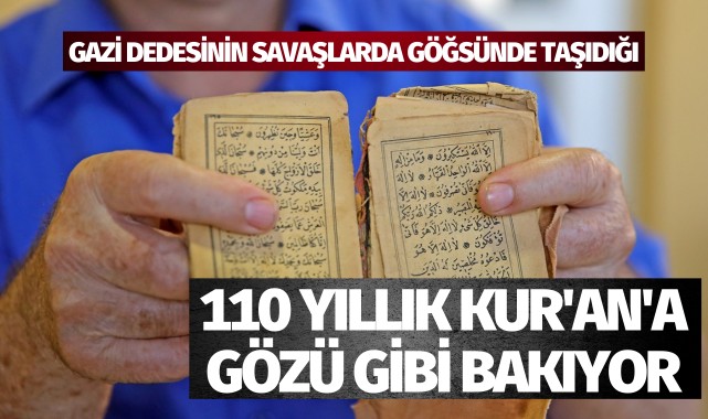 Gazi dedesinin savaşlarda göğsünde taşıdığı 110 yıllık Kur'an'a gözü gibi bakıyor