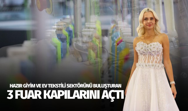 Hazır giyim ve ev tekstili sektörünü buluşturan 3 fuar kapılarını açtı