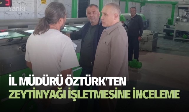 İl Müdürü Öztürk'ten zeytinyağı işletmesine inceleme