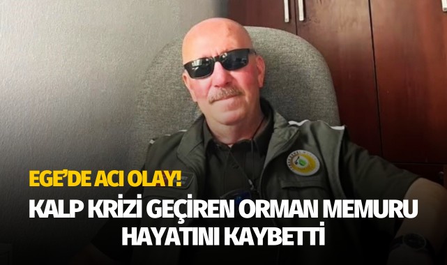 Kalp krizi geçiren Kemalpaşalı orman memuru hayatını kaybetti!