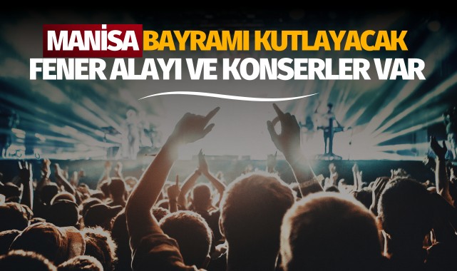Manisa bayramı coşkuyla kutlayacak: Fener alayı ve konserler var!