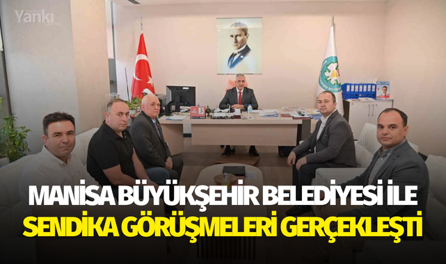 Manisa Büyükşehir Belediyesi ile sendika görüşmeleri gerçekleşti