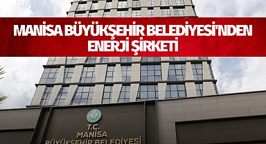 Manisa Büyükşehir Belediyesi'nden enerji şirketi