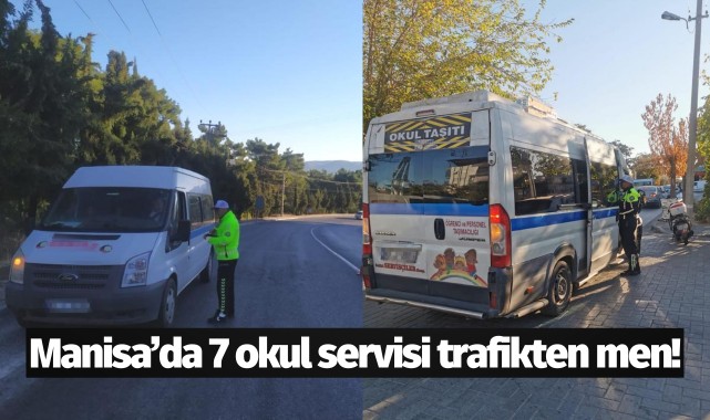 Manisa’da 7 okul servisi trafikten men!