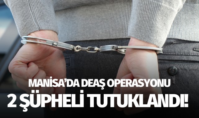 Manisa'da DEAŞ operasyonu: 2 şüpheli tutuklandı!