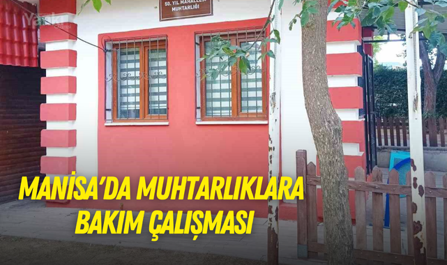 Manisa'da muhtarlıklara bakım çalışması