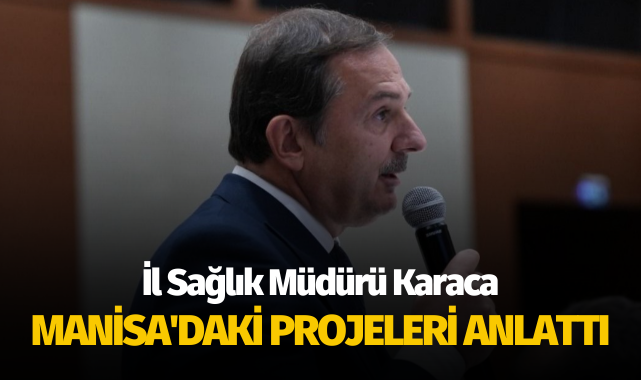 Manisa İl Sağlık Müdürü Karaca Manisa'daki projeleri anlattı