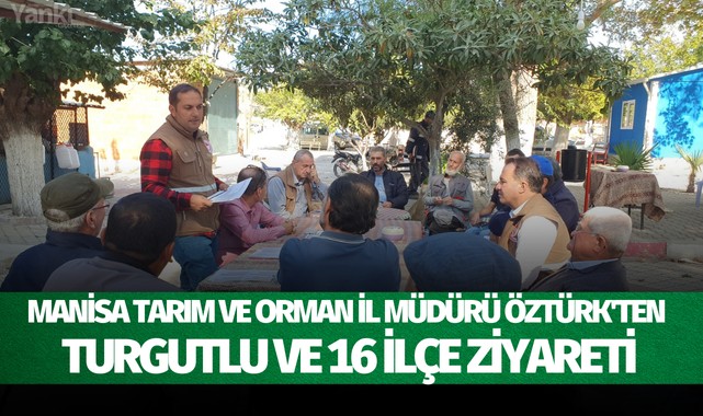 Manisa Tarım ve Orman İl Müdürü Öztürk'ten Turgutlu ve 16 ilçe ziyareti