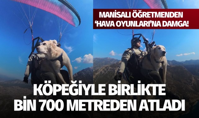 Manisalı öğretmen köpeğiyle birlikte bin 700 metreden atladı!