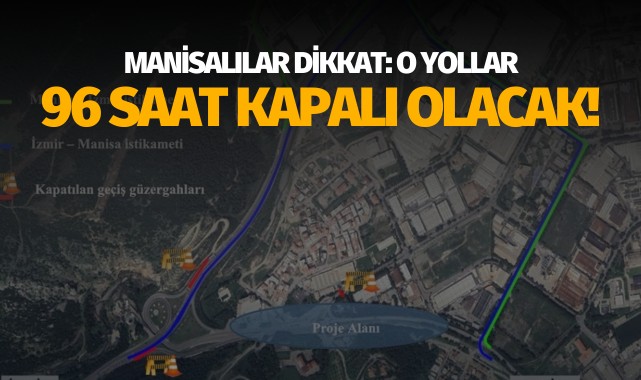 Manisalılar dikkat: O yollar 96 saat kapalı olacak!