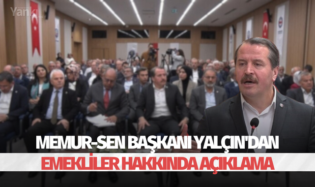 Memur-Sen Başkanı Yalçın'dan emekliler hakkında açıklama