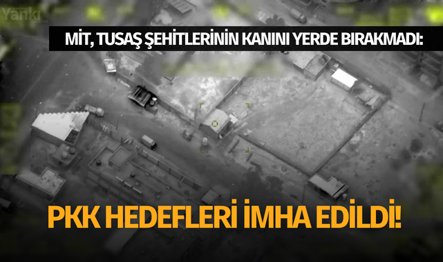 MİT, TUSAŞ şehitlerinin kanını yerde bırakmadı: PKK hedefleri imha edildi!