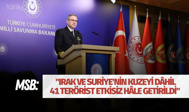 MSB: "Irak ve Suriye'nin kuzeyi dâhil 41 terörist etkisiz hâle getirildi"