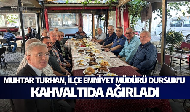Muhtar Turhan, İlçe Emniyet Müdürü Dursun'u kahvaltıda ağırladı