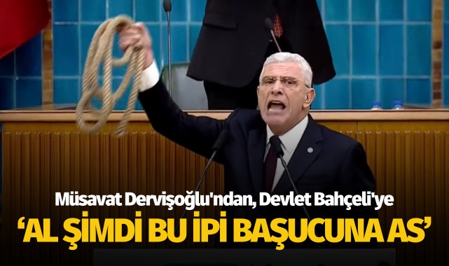 Müsavat Dervişoğlu'ndan, Devlet Bahçeli'ye: "Al şimdi bu ipi başucuna as"