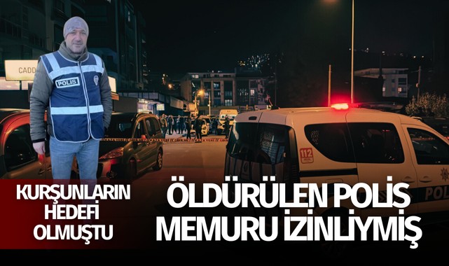 Öldürülen polis memuru izinliymiş