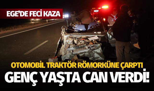 Otomobil traktör römorküne çarptı: Genç yolcu can verdi!