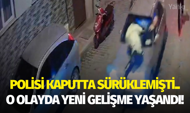Polisi kaputta sürüklemişti.. O olayda yeni gelişme yaşandı!