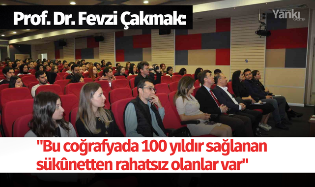 Prof. Dr. Fevzi Çakmak: "Bu coğrafyada 100 yıldır sağlanan sükûnetten rahatsız olanlar var"
