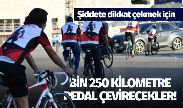 Şiddete dikkat çekmek için bin 250 kilometre pedal çevirecekler
