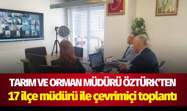 Tarım ve Orman Müdürü Öztürk'ten 17 ilçe müdürü ile çevrimiçi toplantı 