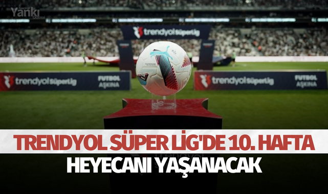 Trendyol Süper Lig'de 10. hafta heyecanı yaşanacak