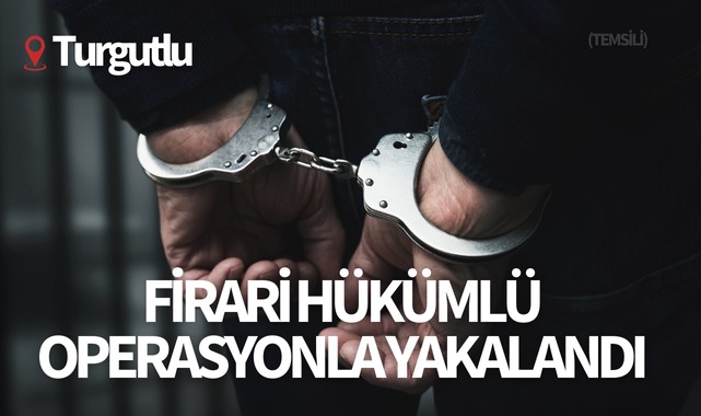 Turgutlu'da bir firari hükümlü operasyonla yakalandı