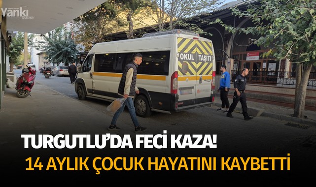 Turgutlu'daki kazada 14 aylık çocuk hayatını kaybetti