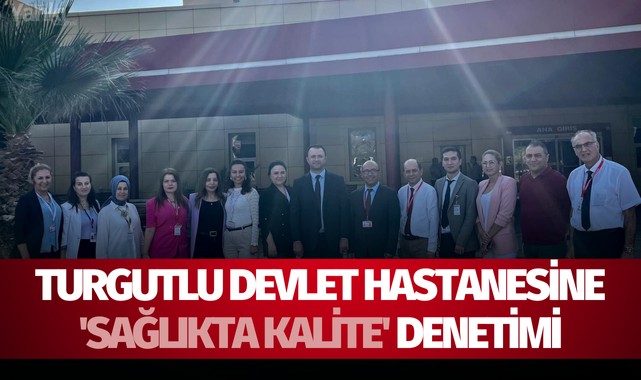 Turgutlu Devlet Hastanesine 'Sağlıkta Kalite' denetimi