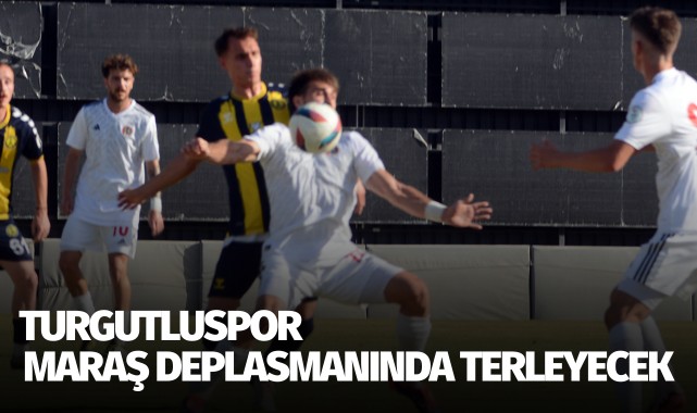 Turgutlu, Maraş deplasmanında terleyecek