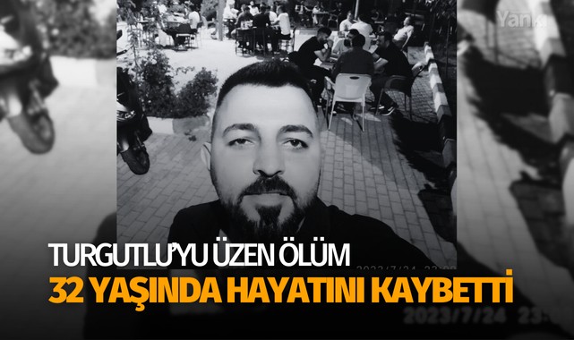 Turgutlulu esnaf 32 Yaşında hayatını kaybetti
